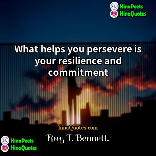 Roy T Bennett Quotes | What helps you persevere is your resilience